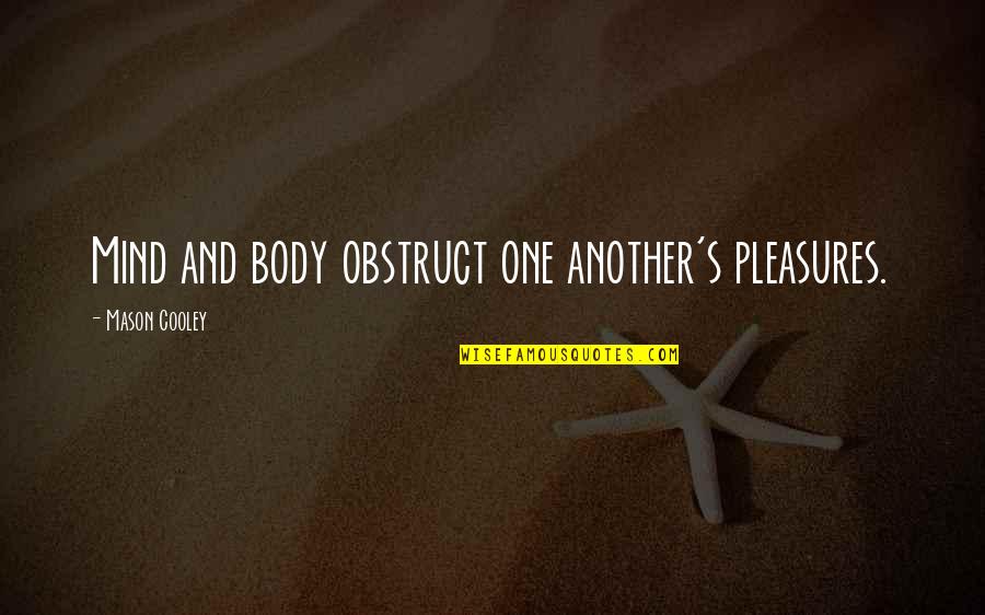 Leslie Ann Stefanson Quotes By Mason Cooley: Mind and body obstruct one another's pleasures. Leslie Ann Stefanson Quotes By Mason Cooley: Mind and body obstruct one another's pleasures.