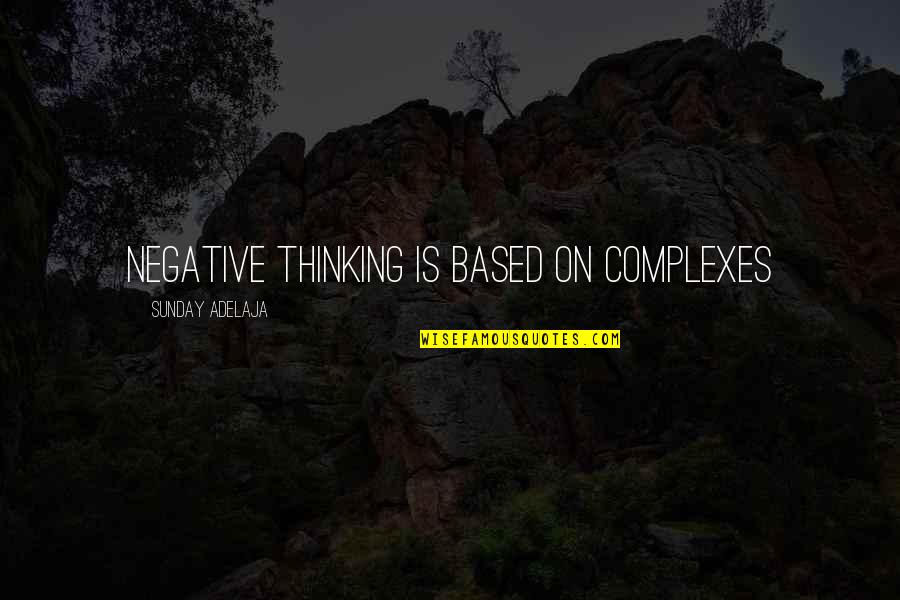 Leslie Ann Stefanson Quotes By Sunday Adelaja: Negative thinking is based on complexes Leslie Ann Stefanson Quotes By Sunday Adelaja: Negative thinking is based on complexes