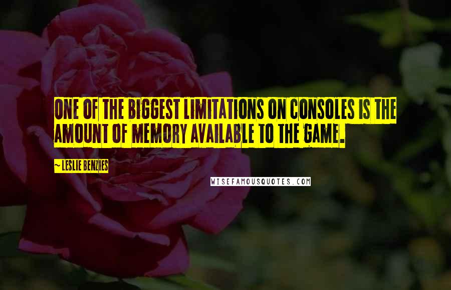 Leslie Benzies quotes: One of the biggest limitations on consoles is the amount of memory available to the game.
