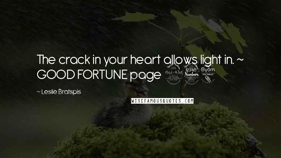 Leslie Bratspis quotes: The crack in your heart allows light in. ~ GOOD FORTUNE page 238