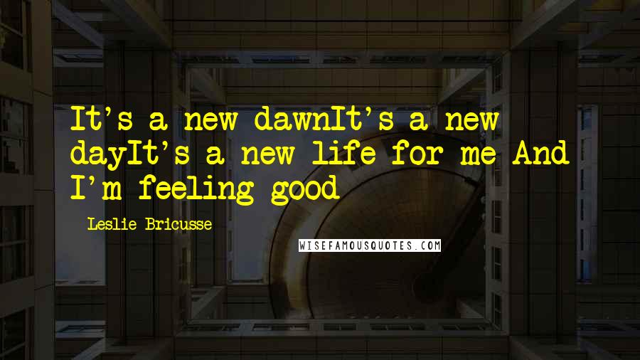 Leslie Bricusse quotes: It's a new dawnIt's a new dayIt's a new life for me And I'm feeling good