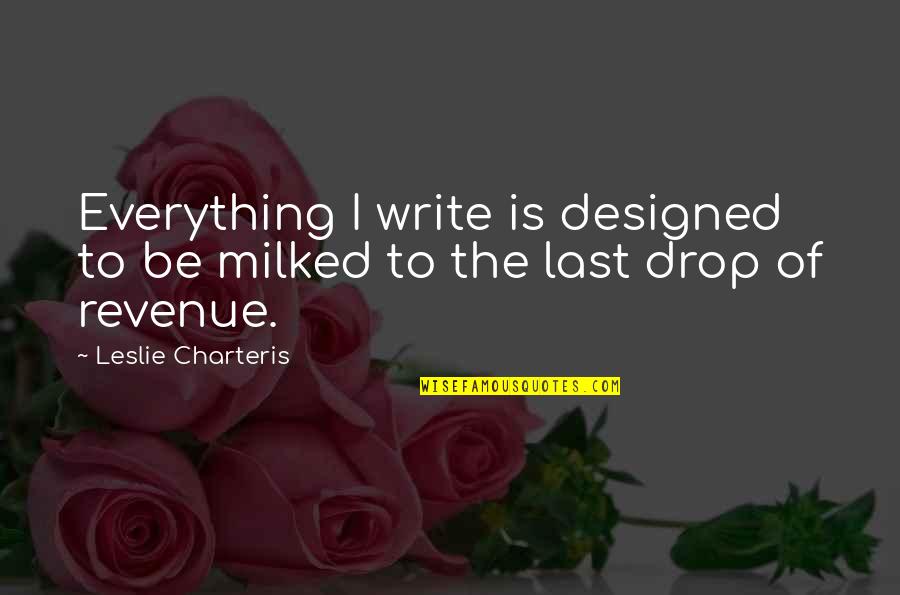 Leslie Charteris Quotes By Leslie Charteris: Everything I write is designed to be milked