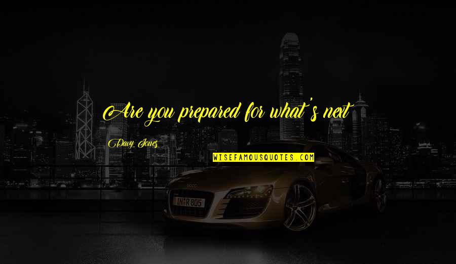 Leslie Clio Quotes By Davy Jones: Are you prepared for what's next?
