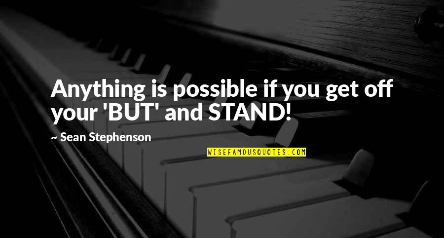 Leslie Clio Quotes By Sean Stephenson: Anything is possible if you get off your