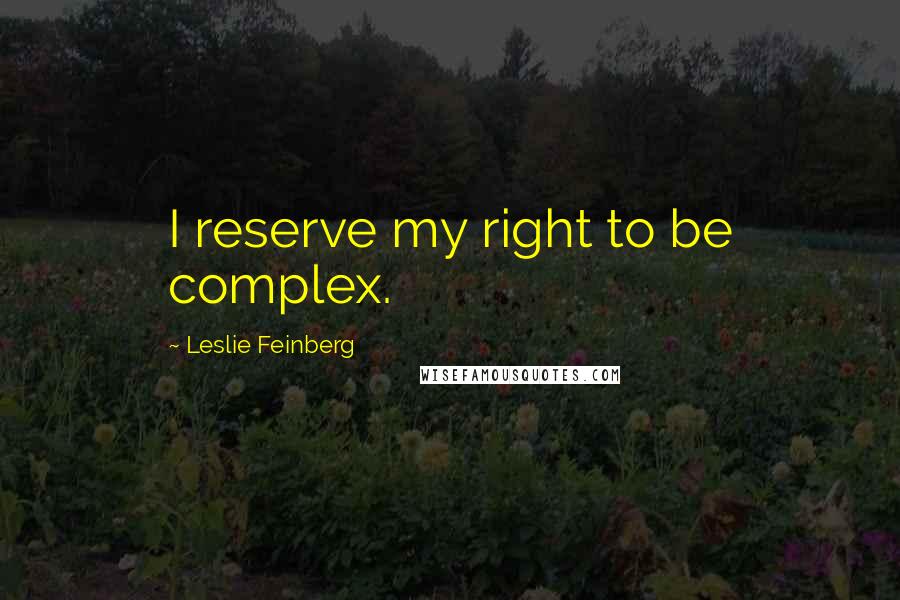 Leslie Feinberg quotes: I reserve my right to be complex.