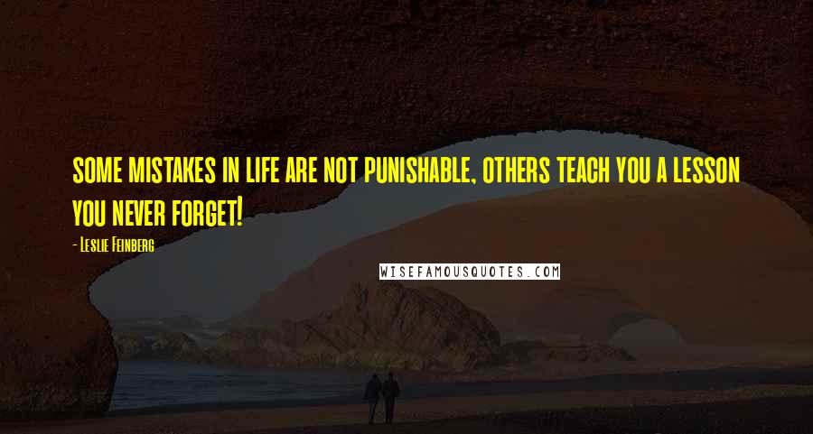 Leslie Feinberg quotes: some mistakes in life are not punishable, others teach you a lesson you never forget!