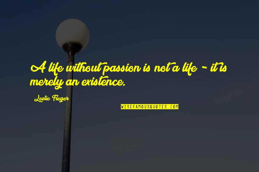 Leslie Fieger Quotes By Leslie Fieger: A life without passion is not a life