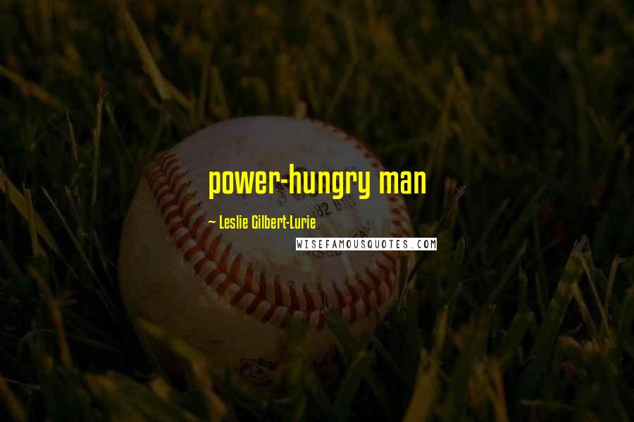 Leslie Gilbert-Lurie quotes: power-hungry man