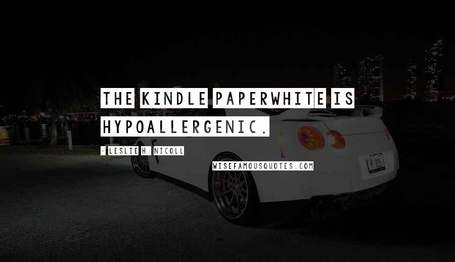 Leslie H. Nicoll quotes: The Kindle Paperwhite is hypoallergenic.