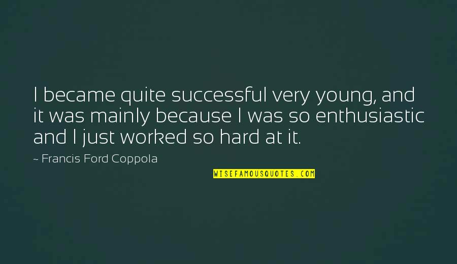 Leslie Knope Galentine's Day Quotes By Francis Ford Coppola: I became quite successful very young, and it Leslie Knope Galentine's Day Quotes By Francis Ford Coppola: I became quite successful very young, and it