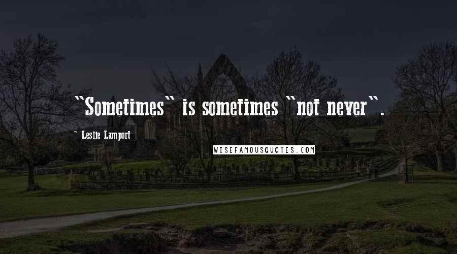 Leslie Lamport quotes: "Sometimes" is sometimes "not never".