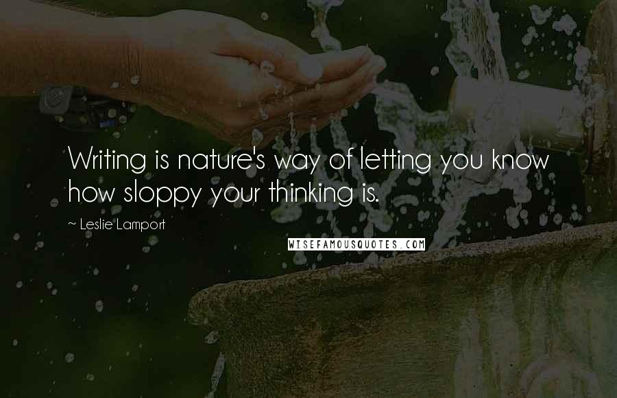 Leslie Lamport quotes: Writing is nature's way of letting you know how sloppy your thinking is.