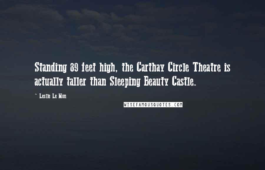 Leslie Le Mon quotes: Standing 89 feet high, the Carthay Circle Theatre is actually taller than Sleeping Beauty Castle.