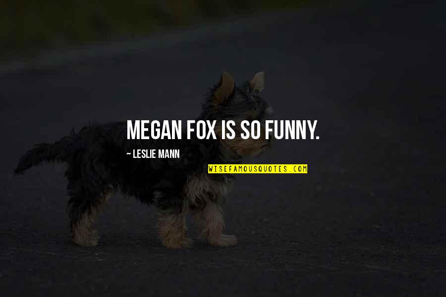 Leslie Mann Funny Quotes By Leslie Mann: Megan Fox is so funny.