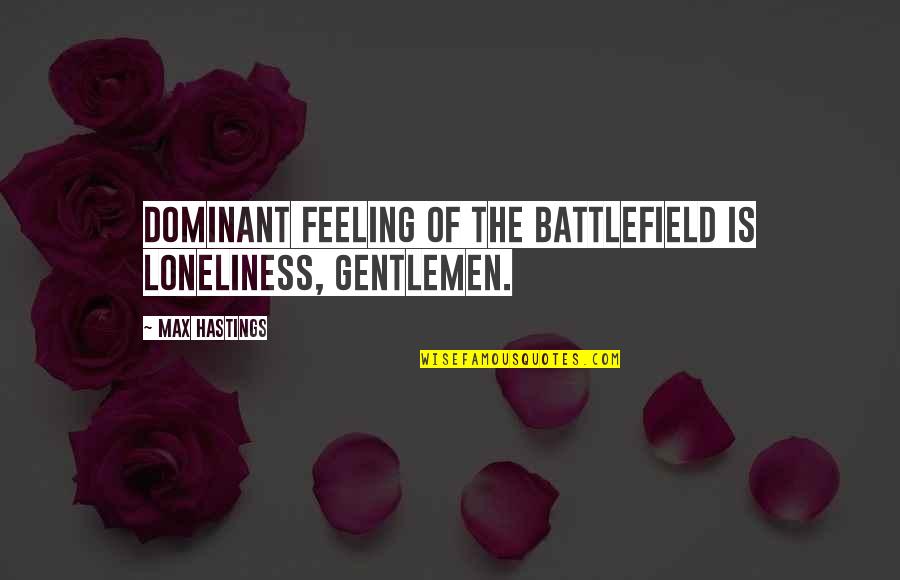 Leslie Mann Funny Quotes By Max Hastings: Dominant feeling of the battlefield is loneliness, gentlemen.