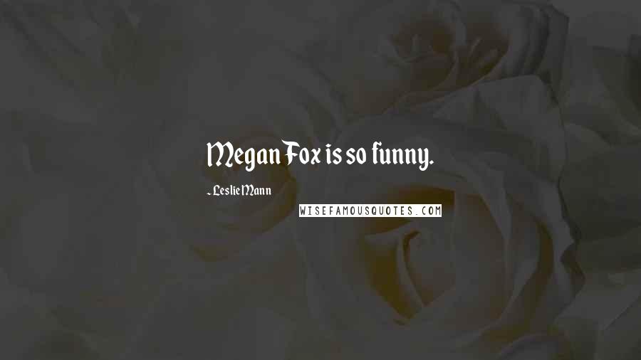 Leslie Mann quotes: Megan Fox is so funny.