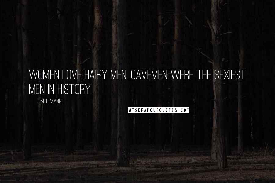 Leslie Mann quotes: Women love hairy men. Cavemen were the sexiest men in history.