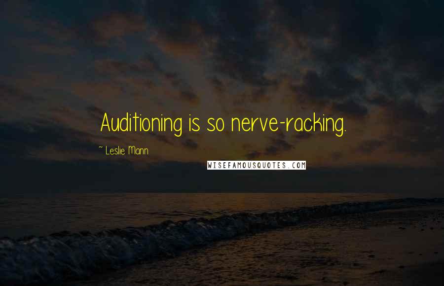 Leslie Mann quotes: Auditioning is so nerve-racking.