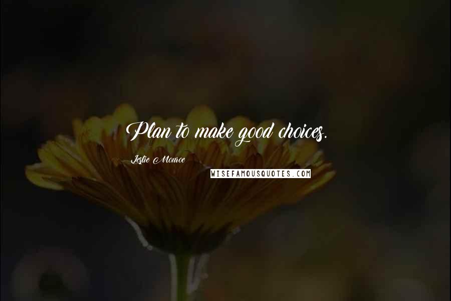 Leslie Monroe quotes: Plan to make good choices.