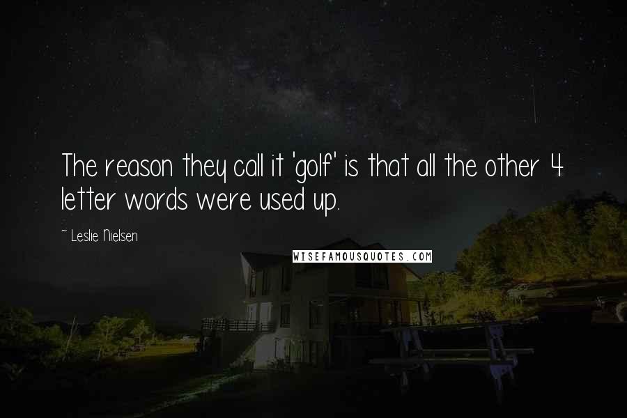 Leslie Nielsen quotes: The reason they call it 'golf' is that all the other 4 letter words were used up.