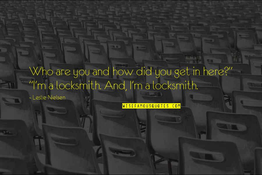 Leslie Nielsen Quotes By Leslie Nielsen: Who are you and how did you get