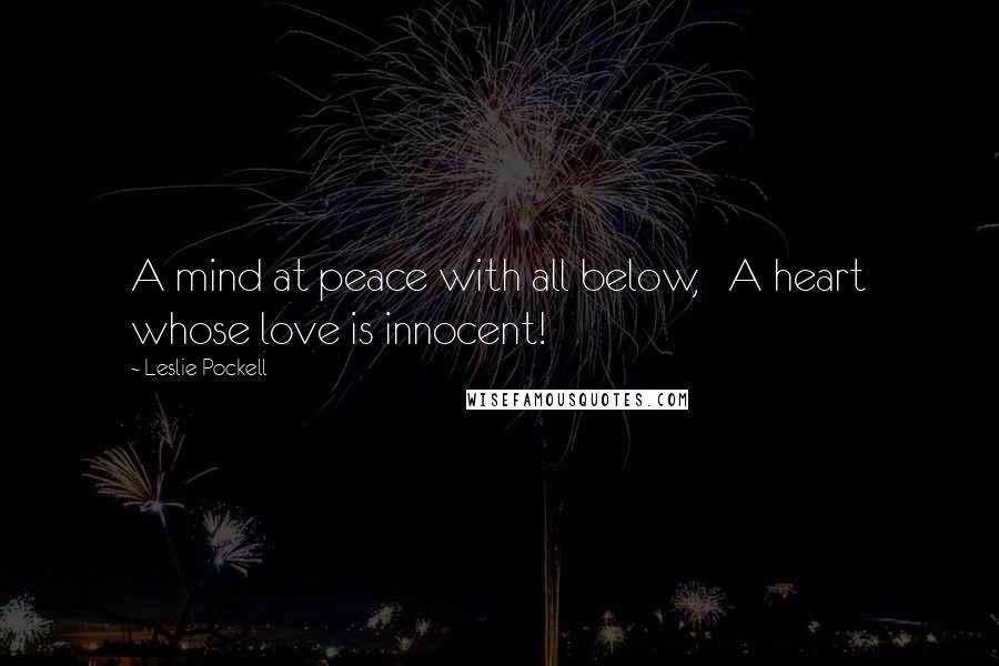 Leslie Pockell quotes: A mind at peace with all below, A heart whose love is innocent!