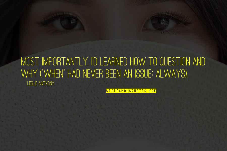 Leslie Quotes By Leslie Anthony: Most importantly, I'd learned how to question and