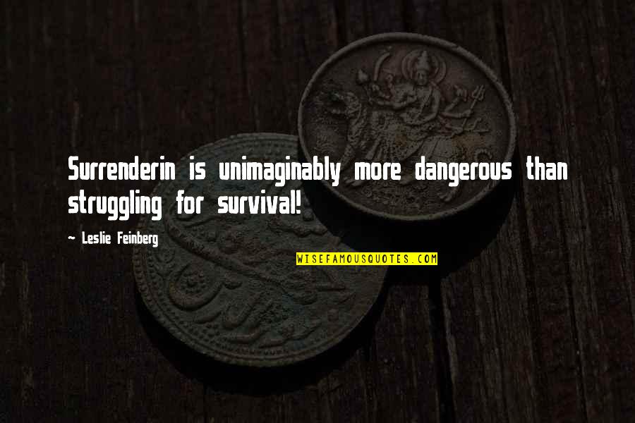 Leslie Quotes By Leslie Feinberg: Surrenderin is unimaginably more dangerous than struggling for