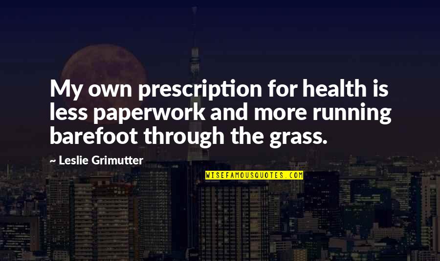 Leslie Quotes By Leslie Grimutter: My own prescription for health is less paperwork