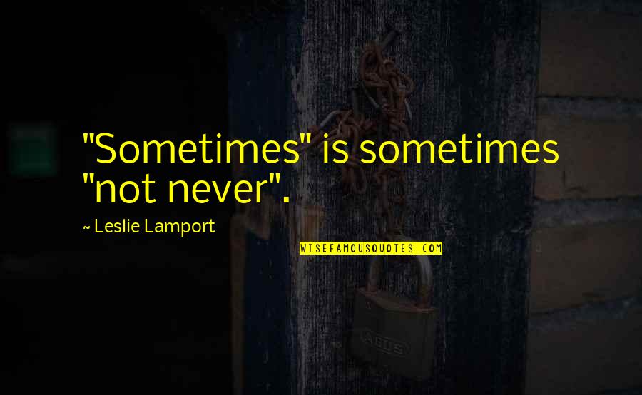 Leslie Quotes By Leslie Lamport: "Sometimes" is sometimes "not never".