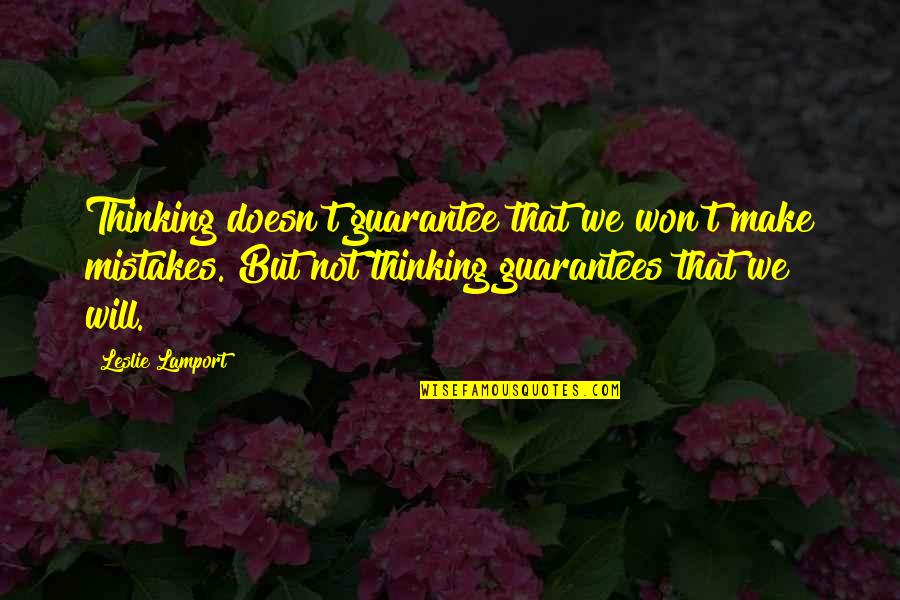 Leslie Quotes By Leslie Lamport: Thinking doesn't guarantee that we won't make mistakes.