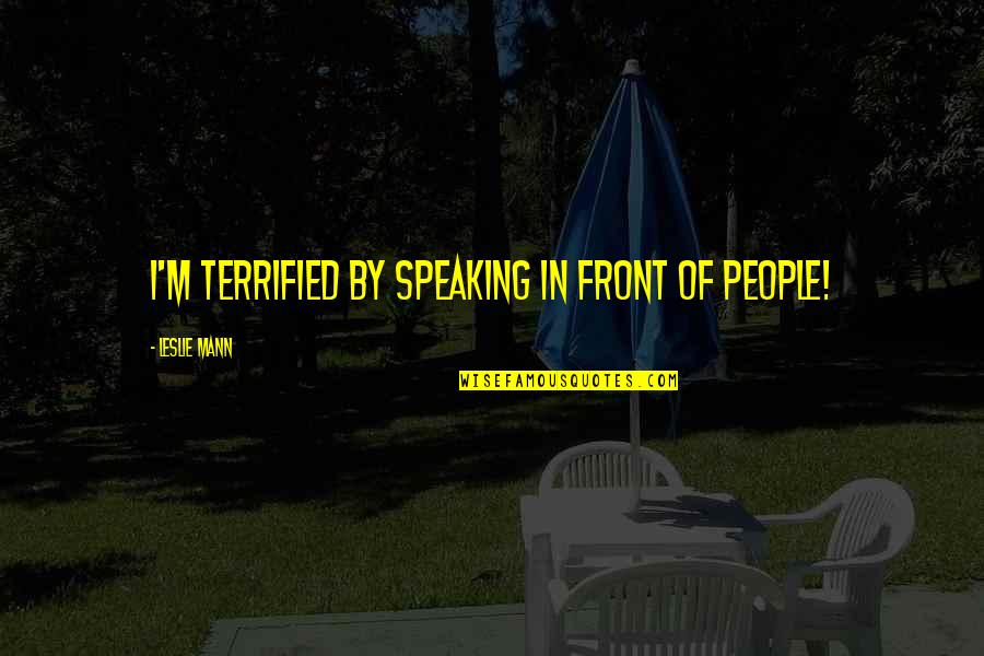 Leslie Quotes By Leslie Mann: I'm terrified by speaking in front of people!