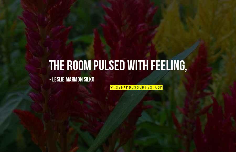 Leslie Quotes By Leslie Marmon Silko: The room pulsed with feeling,