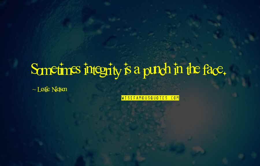 Leslie Quotes By Leslie Nielsen: Sometimes integrity is a punch in the face.