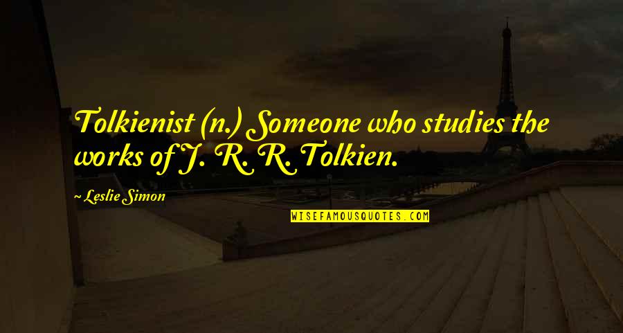 Leslie Quotes By Leslie Simon: Tolkienist (n.) Someone who studies the works of