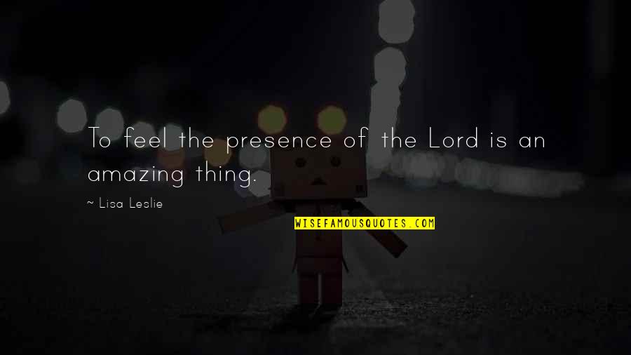 Leslie Quotes By Lisa Leslie: To feel the presence of the Lord is