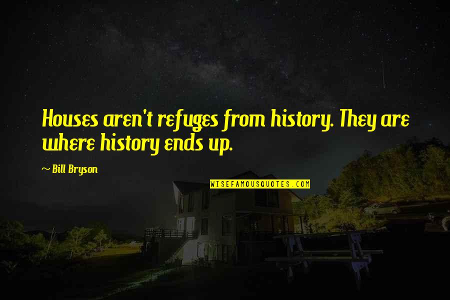 Leslie Shay Quotes By Bill Bryson: Houses aren't refuges from history. They are where