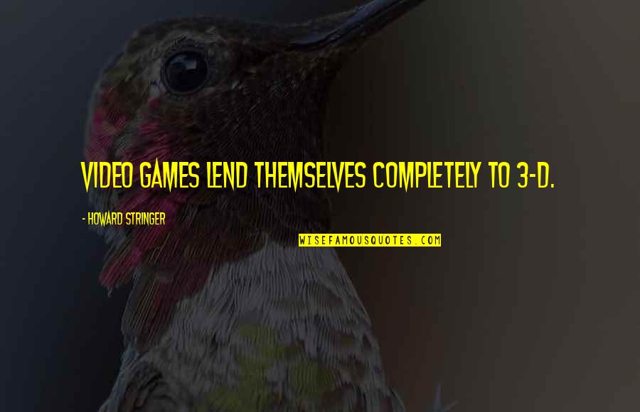 Leslie Shay Quotes By Howard Stringer: Video games lend themselves completely to 3-D. Leslie Shay Quotes By Howard Stringer: Video games lend themselves completely to 3-D.
