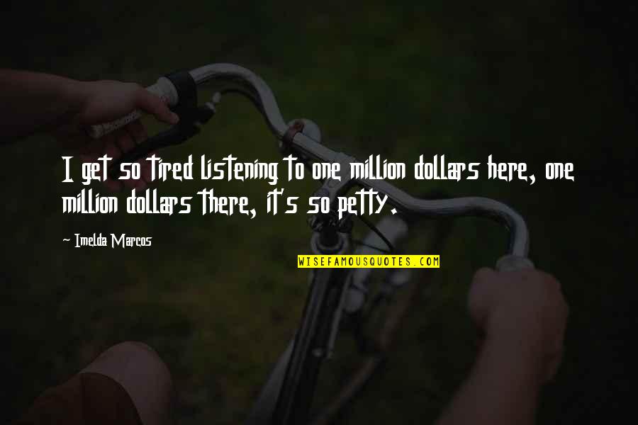 Leslie Shay Quotes By Imelda Marcos: I get so tired listening to one million Leslie Shay Quotes By Imelda Marcos: I get so tired listening to one million