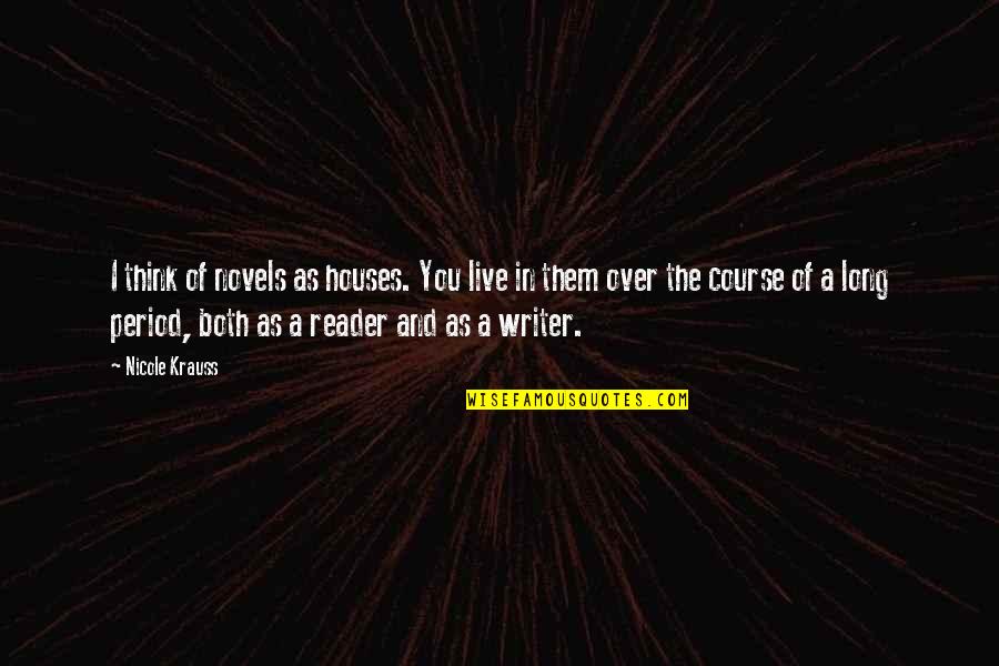 Leslie Shay Quotes By Nicole Krauss: I think of novels as houses. You live Leslie Shay Quotes By Nicole Krauss: I think of novels as houses. You live