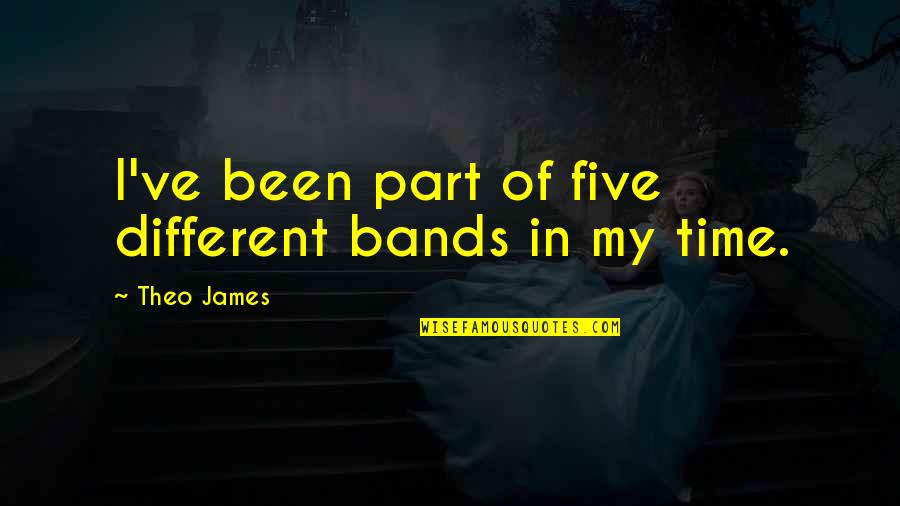 Leslie Shay Quotes By Theo James: I've been part of five different bands in Leslie Shay Quotes By Theo James: I've been part of five different bands in