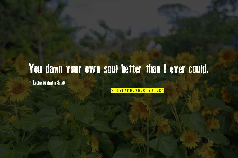 Leslie Silko Quotes By Leslie Marmon Silko: You damn your own soul better than I