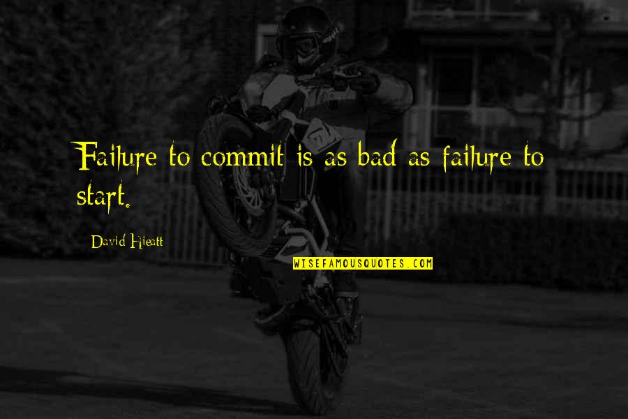 Leslie Snopes Quotes By David Hieatt: Failure to commit is as bad as failure Leslie Snopes Quotes By David Hieatt: Failure to commit is as bad as failure