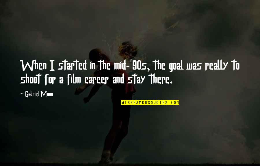 Leslie Snopes Quotes By Gabriel Mann: When I started in the mid-'90s, the goal Leslie Snopes Quotes By Gabriel Mann: When I started in the mid-'90s, the goal