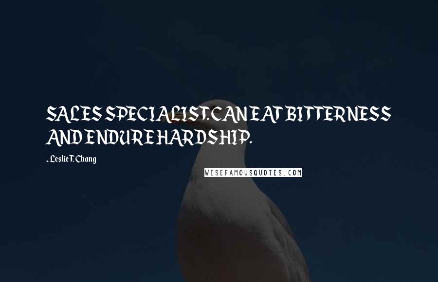 Leslie T. Chang quotes: SALES SPECIALIST. CAN EAT BITTERNESS AND ENDURE HARDSHIP.