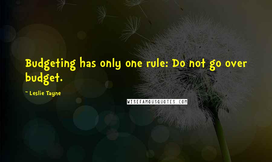 Leslie Tayne quotes: Budgeting has only one rule: Do not go over budget.
