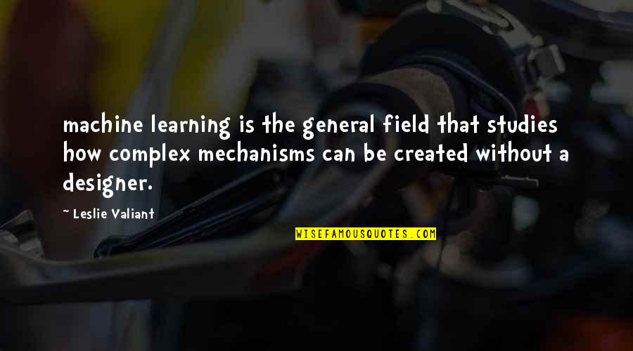 Leslie Valiant Quotes By Leslie Valiant: machine learning is the general field that studies