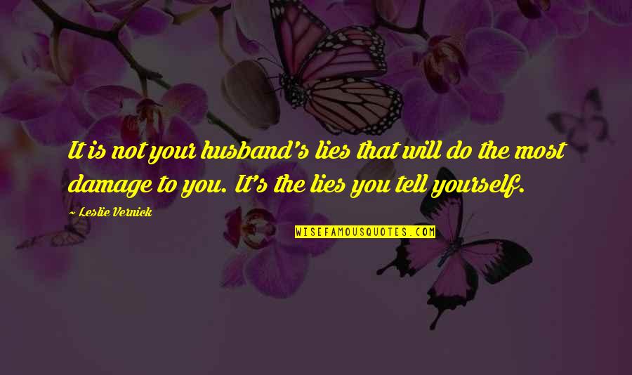 Leslie Vernick Quotes By Leslie Vernick: It is not your husband's lies that will