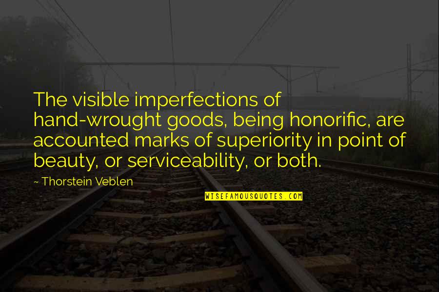 Leslie Withers Quotes By Thorstein Veblen: The visible imperfections of hand-wrought goods, being honorific,