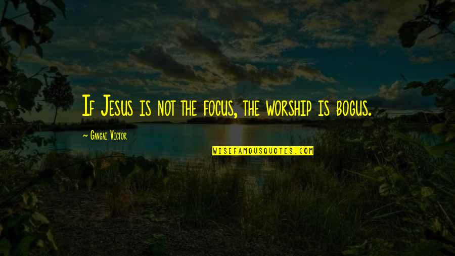 Leslie Zevo Quotes By Gangai Victor: If Jesus is not the focus, the worship Leslie Zevo Quotes By Gangai Victor: If Jesus is not the focus, the worship